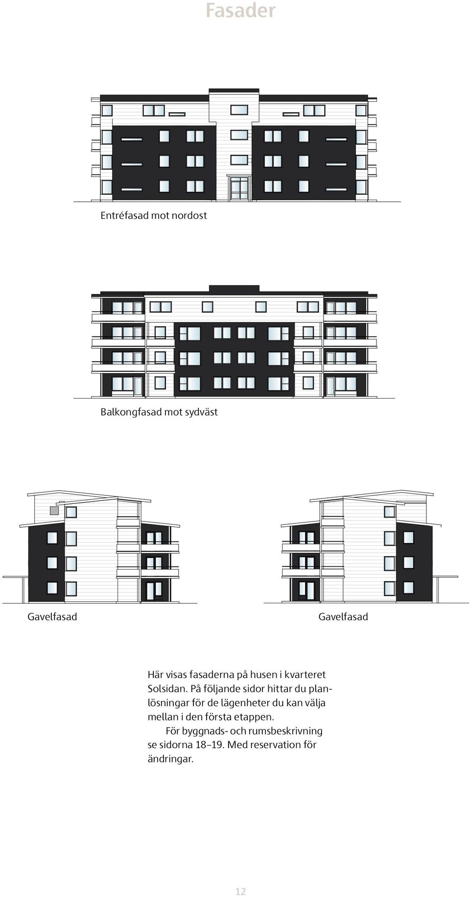 På följande sidor hittar du planlösningar för de lägenheter du kan välja