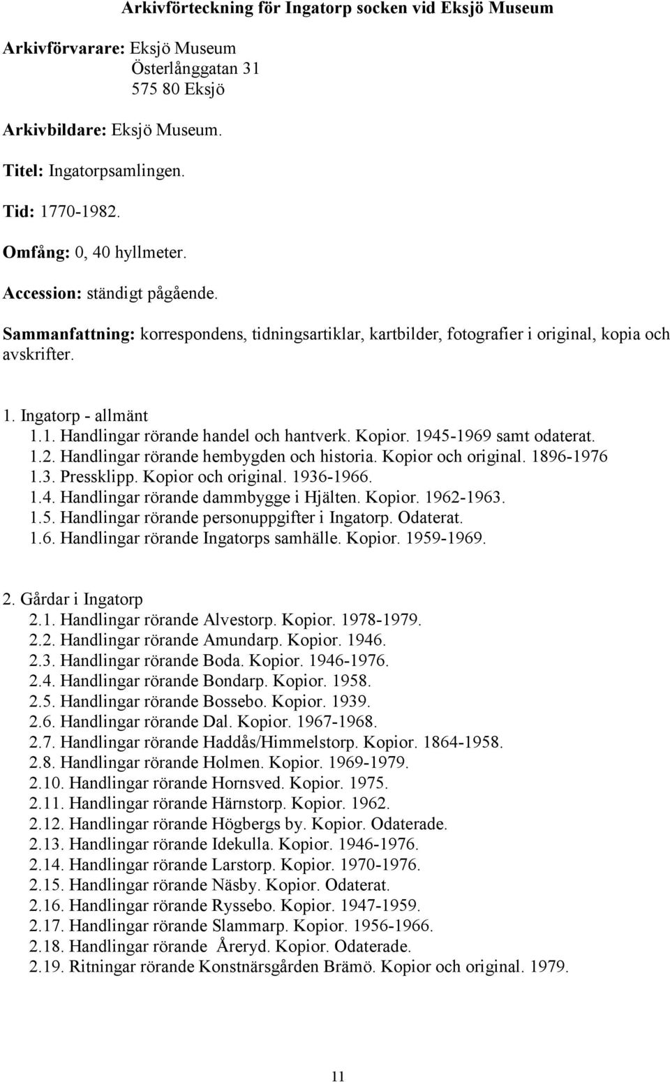 Ingatorp - allmänt 1.1. Handlingar rörande handel och hantverk. Kopior. 1945-1969 samt odaterat. 1.2. Handlingar rörande hembygden och historia. Kopior och original. 1896-1976 1.3. Pressklipp.