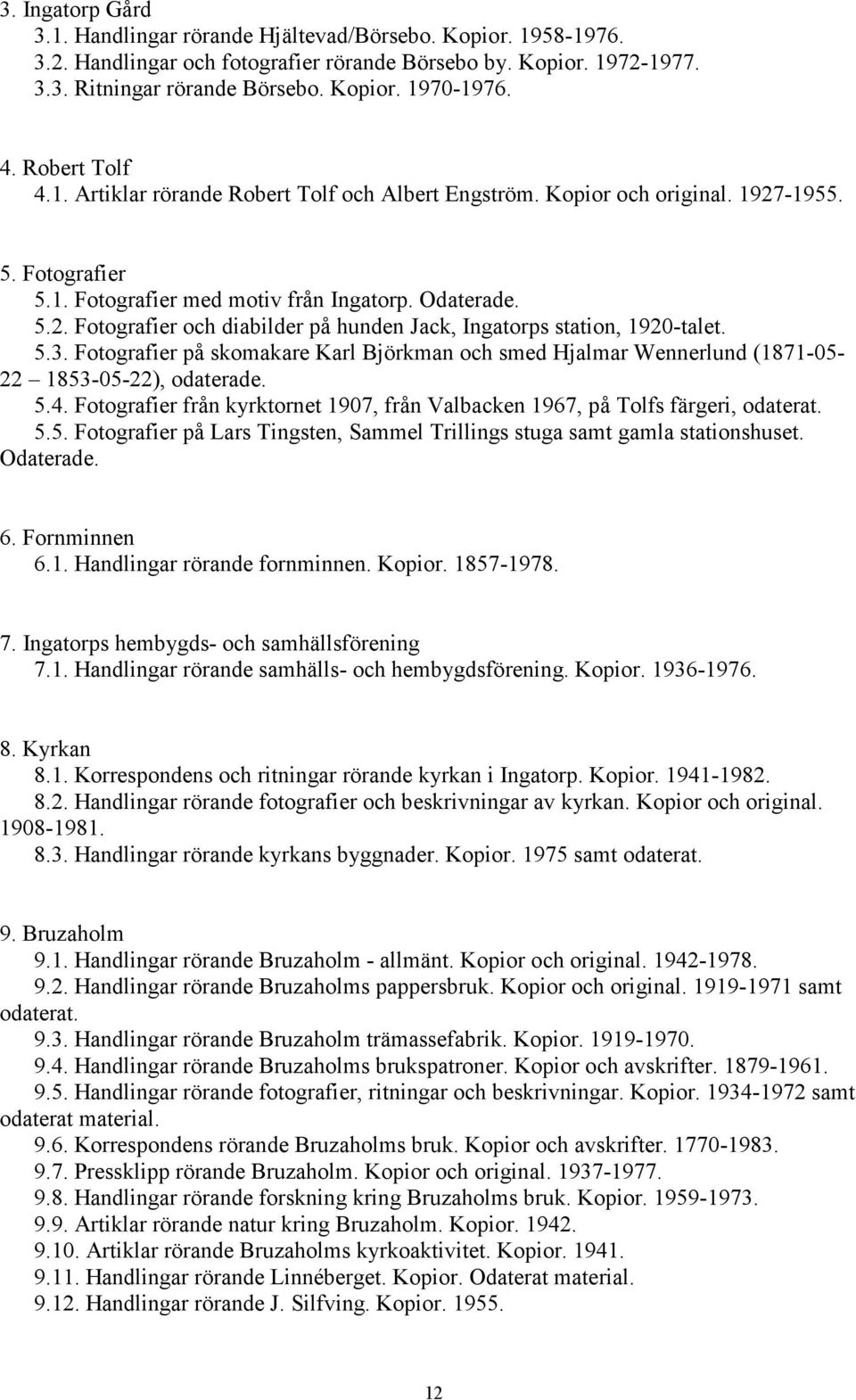 5.3. Fotografier på skomakare Karl Björkman och smed Hjalmar Wennerlund (1871-05- 22 1853-05-22), odaterade. 5.4. Fotografier från kyrktornet 1907, från Valbacken 1967, på Tolfs färgeri, odaterat. 5.5. Fotografier på Lars Tingsten, Sammel Trillings stuga samt gamla stationshuset.