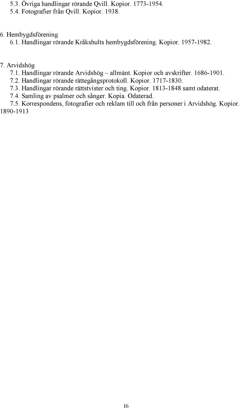 Kopior. 1717-1830. 7.3. Handlingar rörande rättstvister och ting. Kopior. 1813-1848 samt odaterat. 7.4. Samling av psalmer och sånger. Kopia.