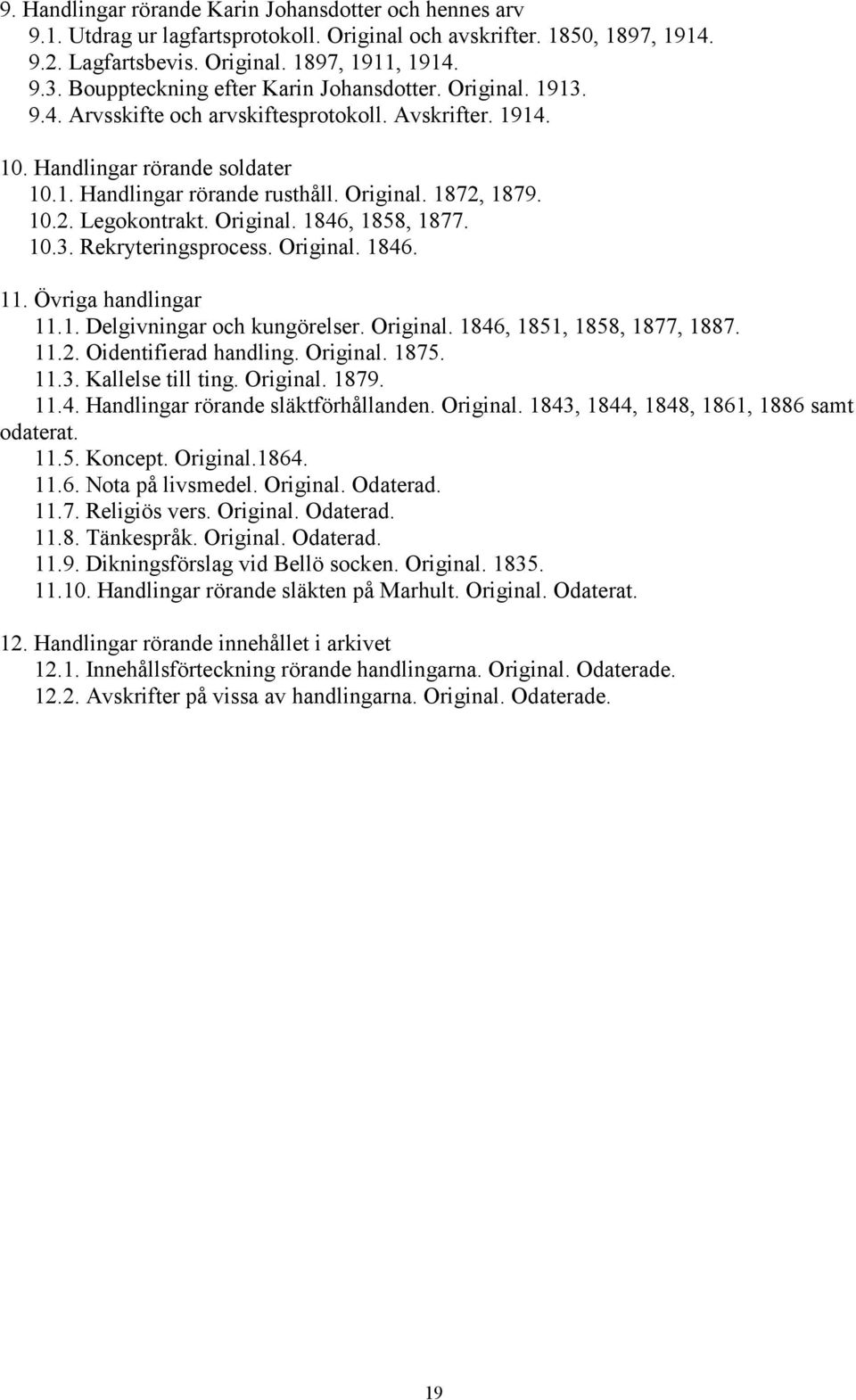 10.2. Legokontrakt. Original. 1846, 1858, 1877. 10.3. Rekryteringsprocess. Original. 1846. 11. Övriga handlingar 11.1. Delgivningar och kungörelser. Original. 1846, 1851, 1858, 1877, 1887. 11.2. Oidentifierad handling.