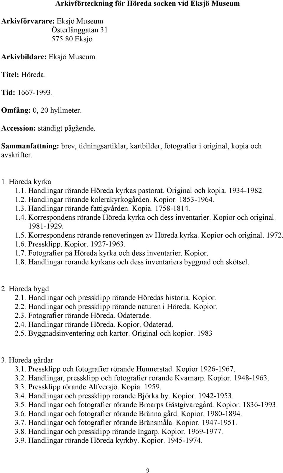 Original och kopia. 1934-1982. 1.2. Handlingar rörande kolerakyrkogården. Kopior. 1853-1964. 1.3. Handlingar rörande fattigvården. Kopia. 1758-1814. 1.4. Korrespondens rörande Höreda kyrka och dess inventarier.