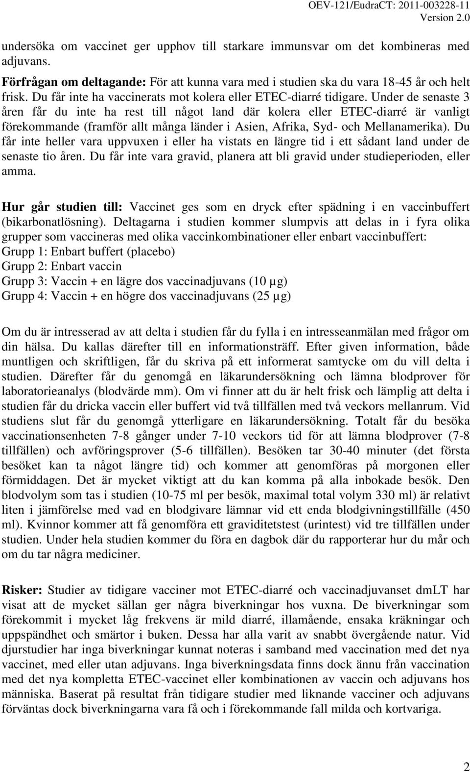 Under de senaste 3 åren får du inte ha rest till något land där kolera eller ETEC-diarré är vanligt förekommande (framför allt många länder i Asien, Afrika, Syd- och Mellanamerika).