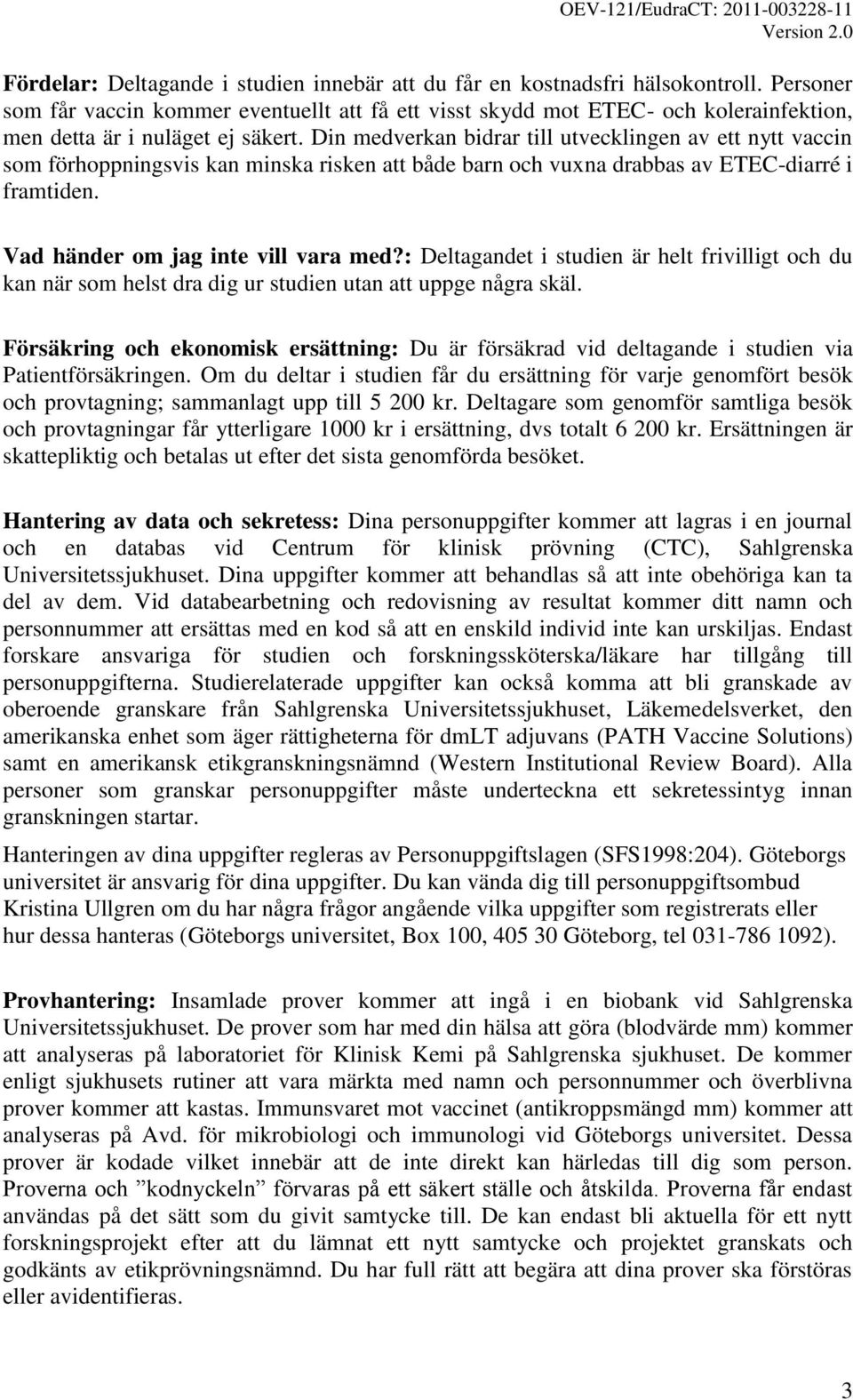 Din medverkan bidrar till utvecklingen av ett nytt vaccin som förhoppningsvis kan minska risken att både barn och vuxna drabbas av ETEC-diarré i framtiden. Vad händer om jag inte vill vara med?