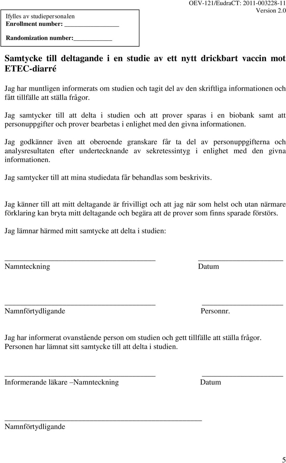 Jag samtycker till att delta i studien och att prover sparas i en biobank samt att personuppgifter och prover bearbetas i enlighet med den givna informationen.