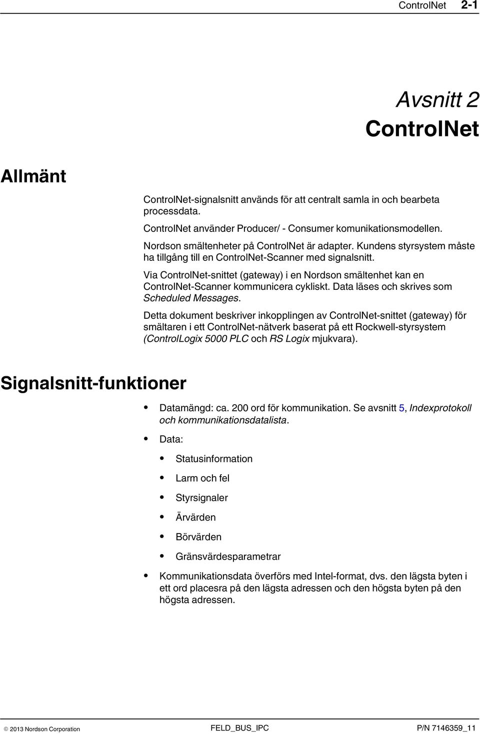 Via ControlNet-snittet (gateway) i en Nordson smältenhet kan en ControlNet-Scanner kommunicera cykliskt. Data läses och skrives som Scheduled Messages.