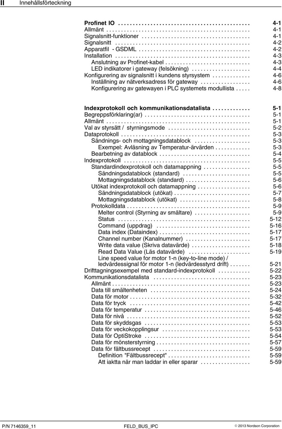 .. 4 6 Konfigurering av gatewayen i PLC systemets modullista... 4 8 Indexprotokoll och kommunikationsdatalista... 5 1 Begreppsförklaring(ar)... 5 1 Allmänt... 5 1 Val av styrsätt / styrningsmode.