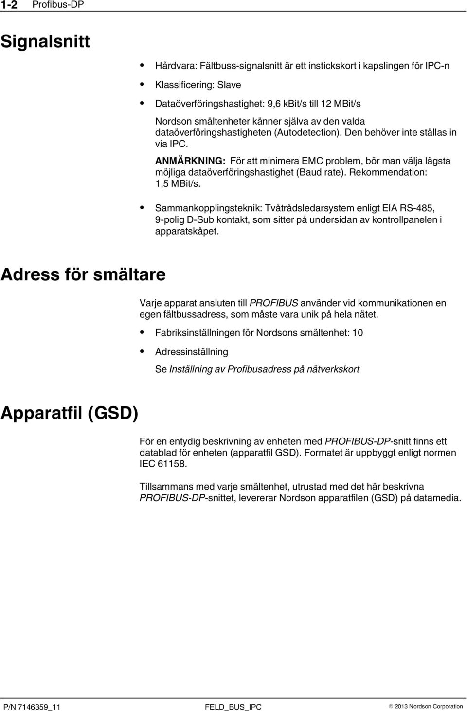 ANMÄRKNING: För att minimera EMC problem, bör man välja lägsta möjliga dataöverföringshastighet (Baud rate). Rekommendation: 1,5 MBit/s.