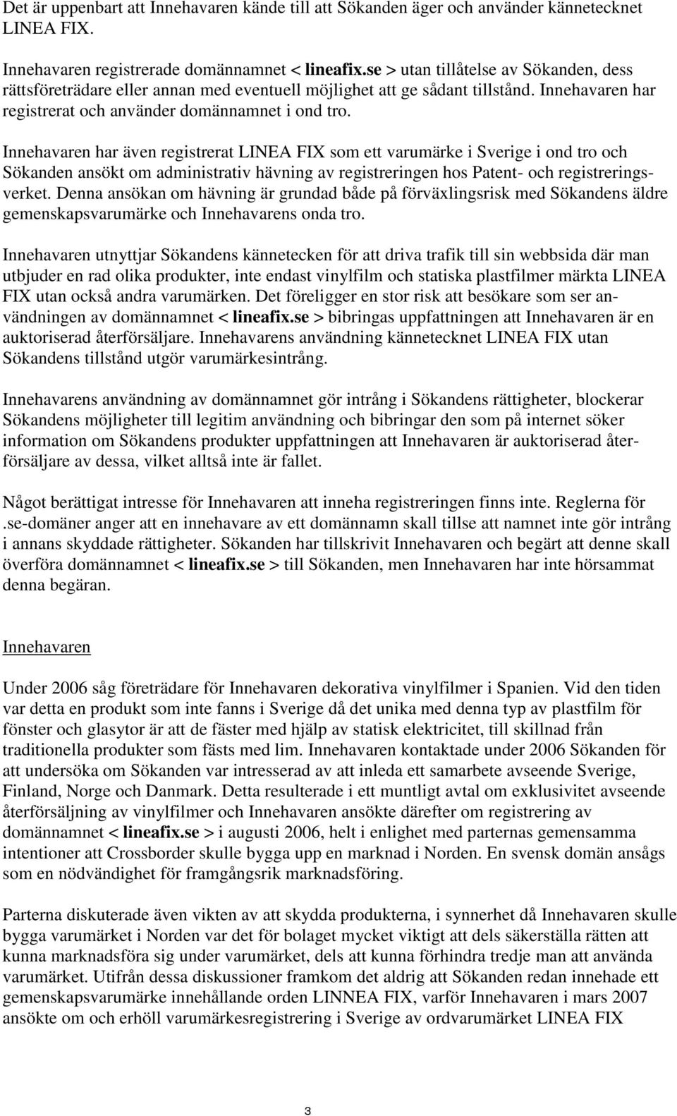 Innehavaren har även registrerat LINEA FIX som ett varumärke i Sverige i ond tro och Sökanden ansökt om administrativ hävning av registreringen hos Patent- och registreringsverket.