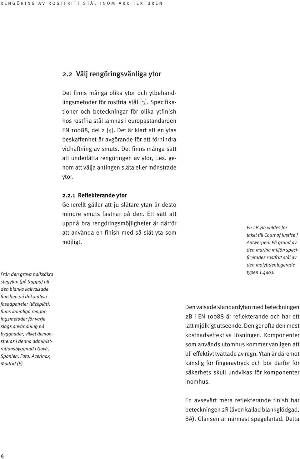 Det är klart att en ytas beskaffenhet är avgörande för att förhindra vidhäftning av smuts. Det finns många sätt att underlätta rengöringen av ytor, t.ex.