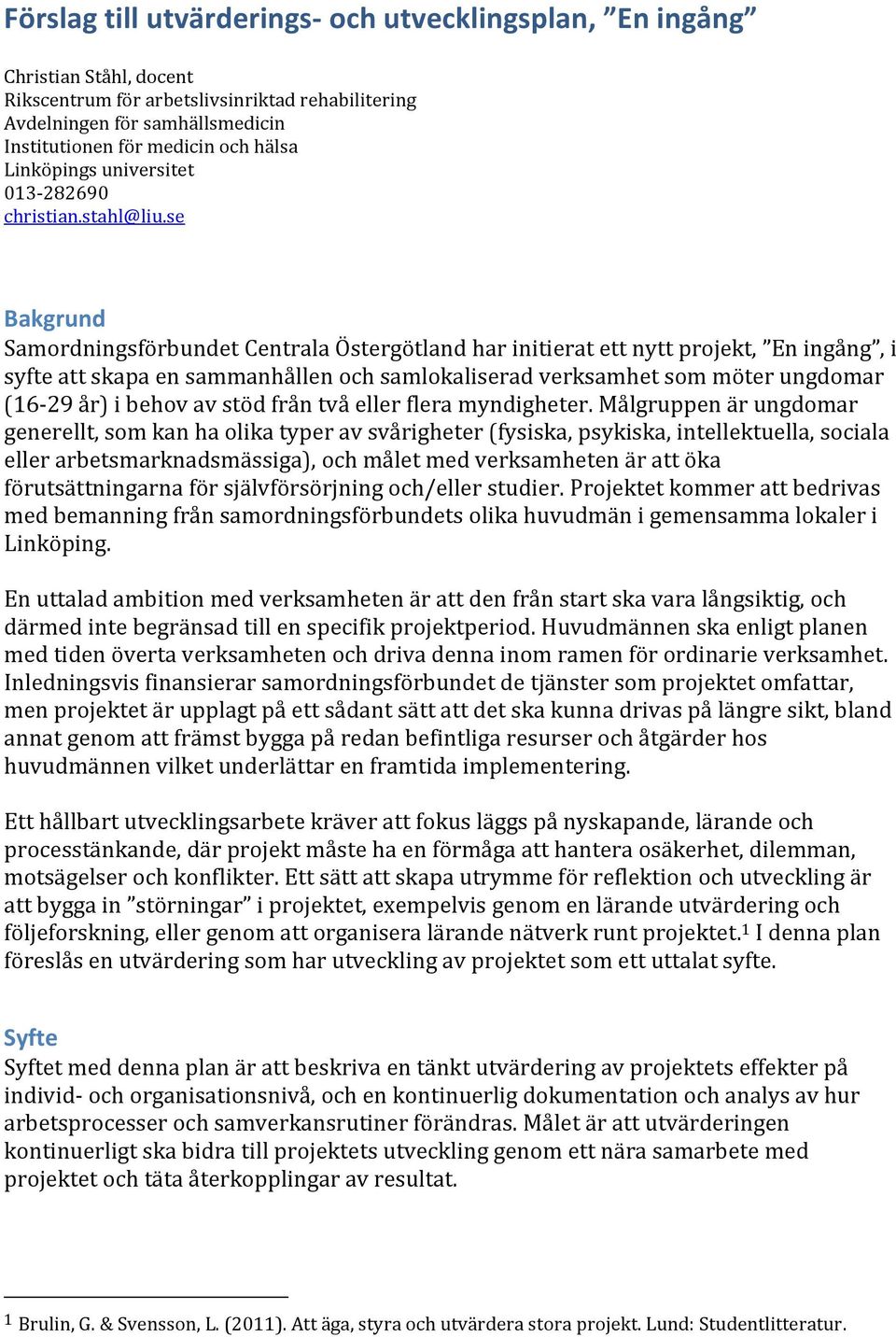 se Bakgrund Samordningsförbundet Centrala Östergötland har initierat ett nytt projekt, En ingång, i syfte att skapa en sammanhållen och samlokaliserad verksamhet som möter ungdomar (16-29 år) i behov