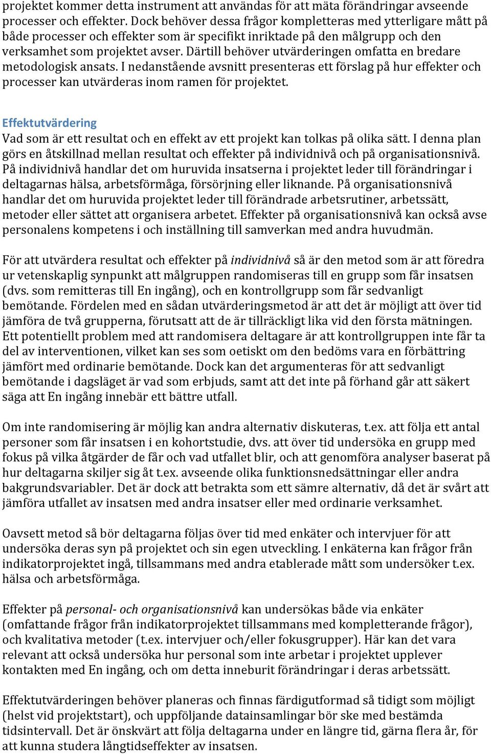 Därtill behöver utvärderingen omfatta en bredare metodologisk ansats. I nedanstående avsnitt presenteras ett förslag på hur effekter och processer kan utvärderas inom ramen för projektet.