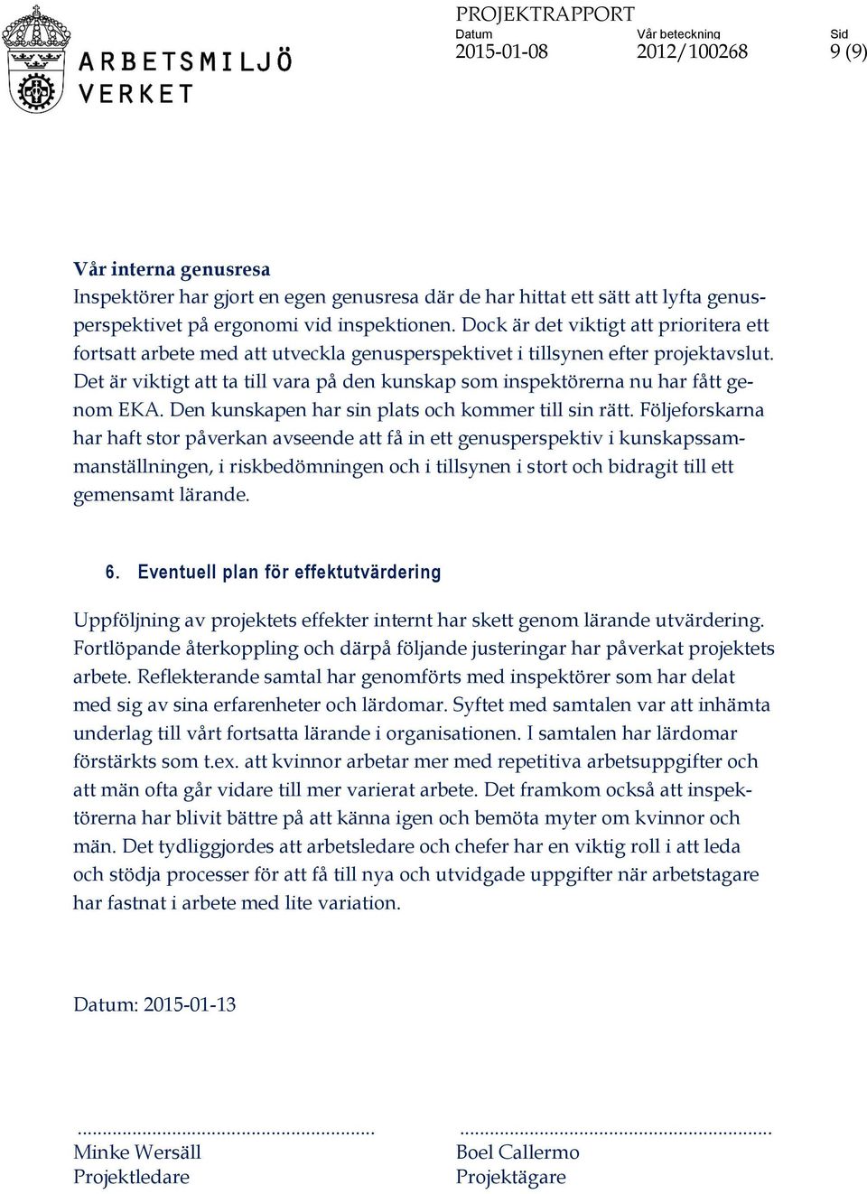 Det är viktigt att ta till vara på den kunskap som inspektörerna nu har fått genom EKA. Den kunskapen har sin plats och kommer till sin rätt.