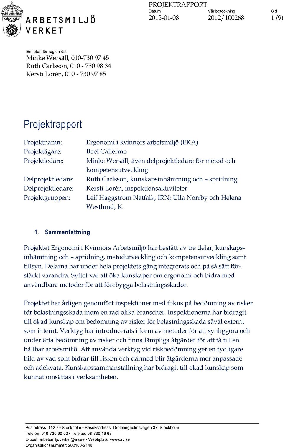 kunskapsinhämtning och spridning Kersti Lorén, inspektionsaktiviteter Leif Häggström Nätfalk, IRN; Ulla Norrby och Helena Westlund, K. 1.