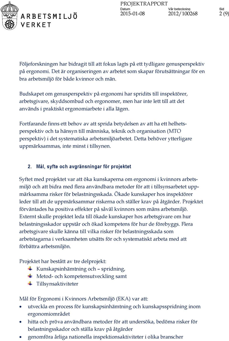 Budskapet om genusperspektiv på ergonomi har spridits till inspektörer, arbetsgivare, skyddsombud och ergonomer, men har inte lett till att det används i praktiskt ergonomiarbete i alla lägen.