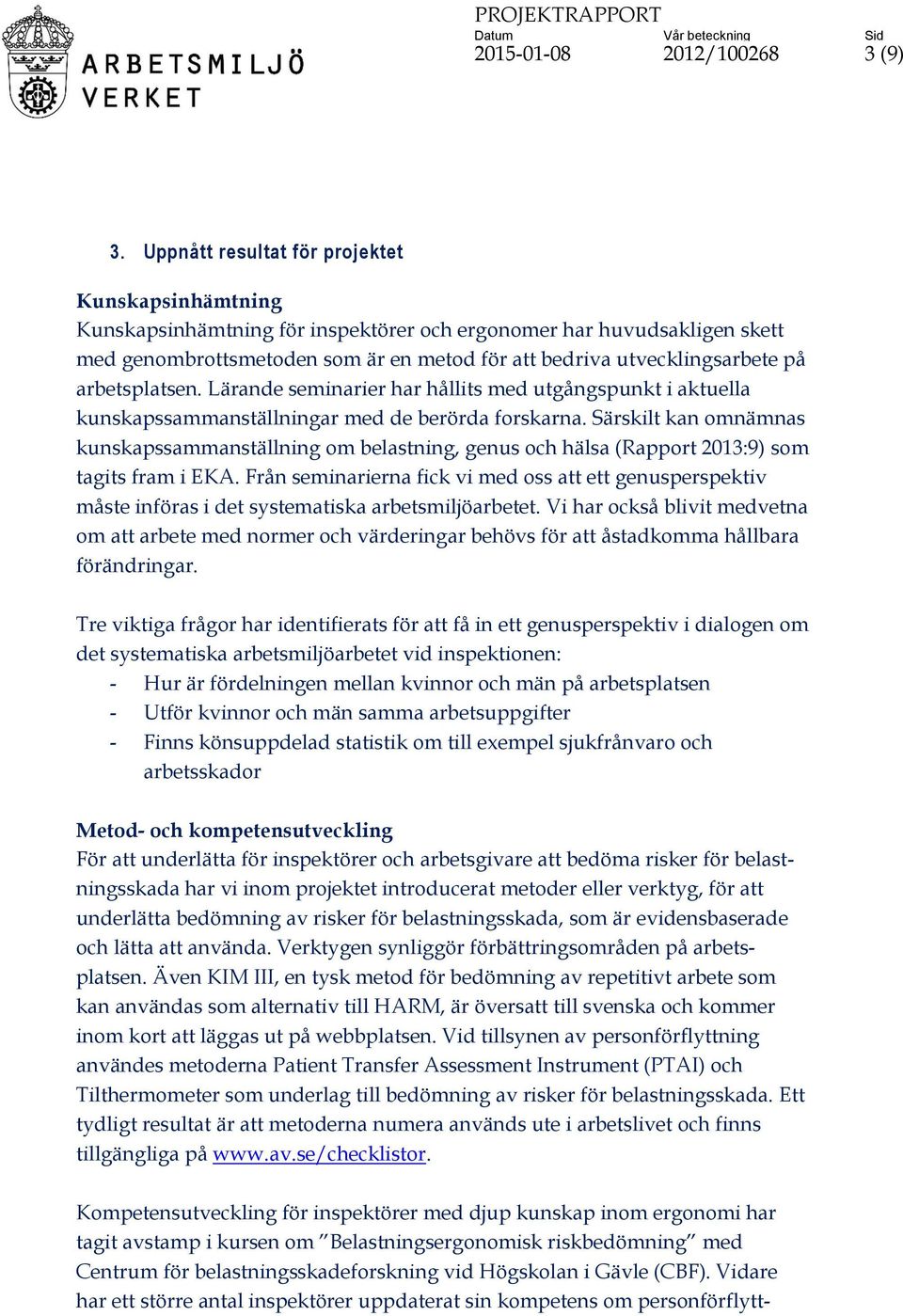 arbetsplatsen. Lärande seminarier har hållits med utgångspunkt i aktuella kunskapssammanställningar med de berörda forskarna.