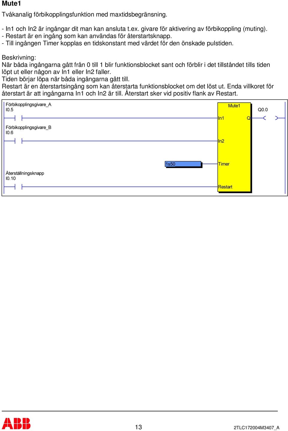 När båda ingångarna gått från 0 till 1 blir funktionsblocket sant och förblir i det tillståndet tills tiden löpt ut eller någon av In1 eller In2 faller.