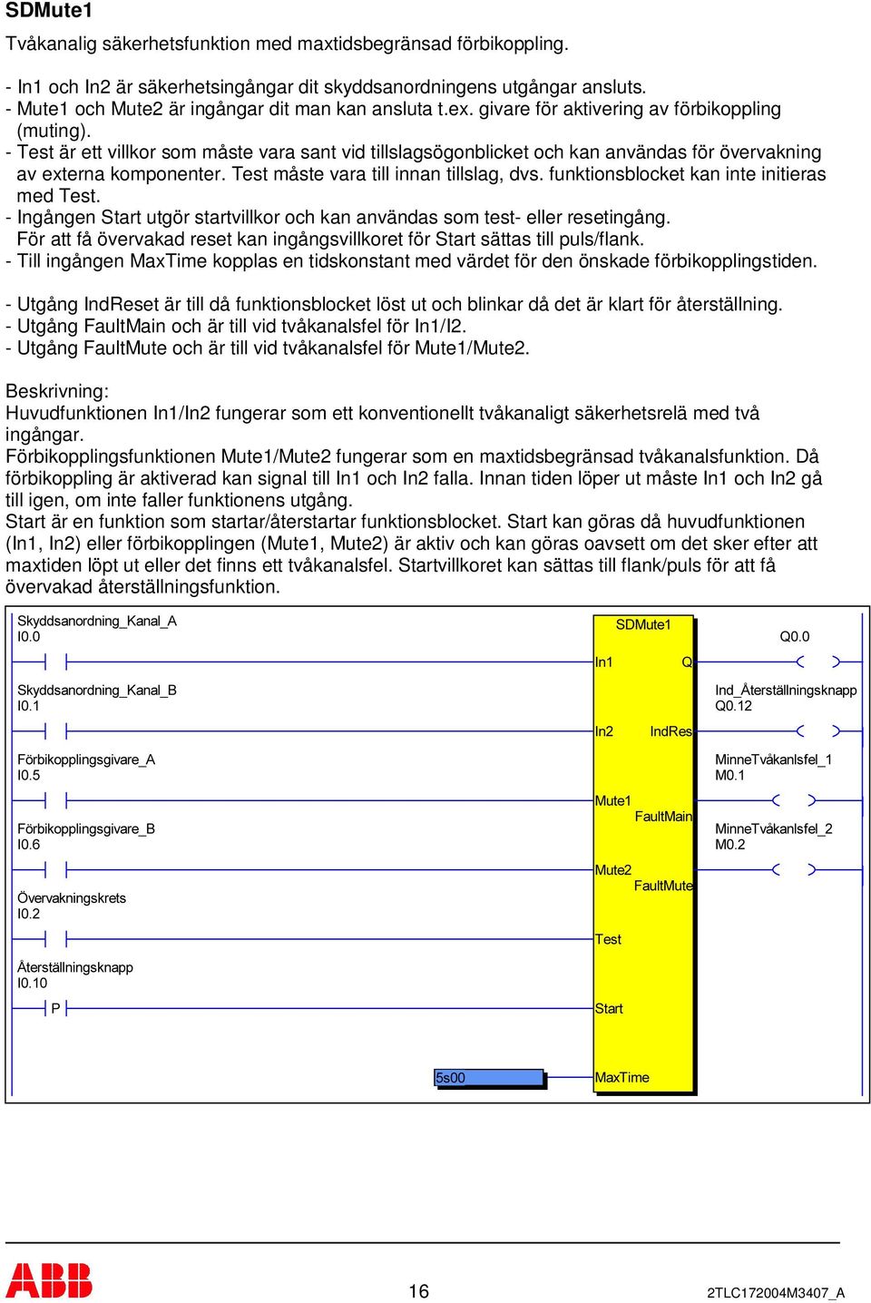 - Test är ett villkor som måste vara sant vid tillslagsögonblicket och kan användas för övervakning av externa komponenter. Test måste vara till innan tillslag, dvs.