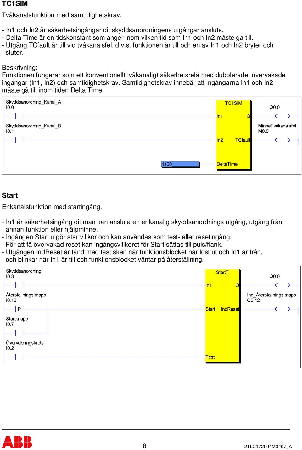 Funktionen fungerar som ett konventionellt tvåkanaligt säkerhetsrelä med dubblerade, övervakade ingångar (In1, In2) och samtidighetskrav.