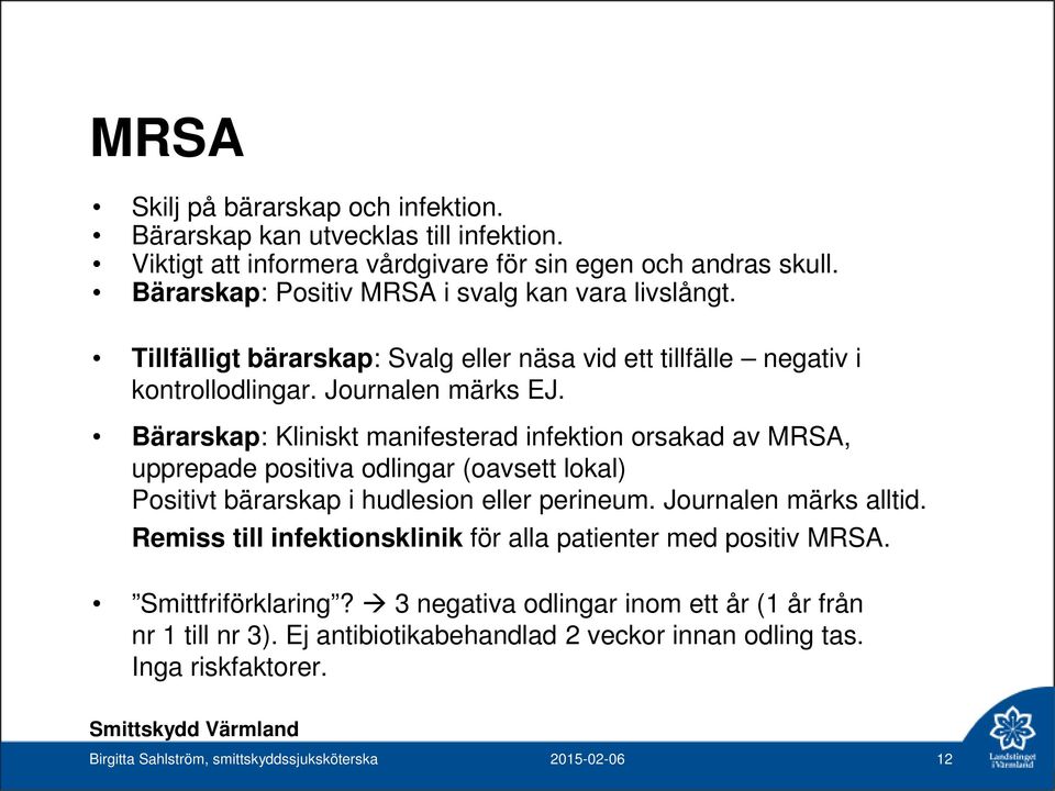 Bärarskap: Kliniskt manifesterad infektion orsakad av MRSA, upprepade positiva odlingar (oavsett lokal) Positivt bärarskap i hudlesion eller perineum. Journalen märks alltid.