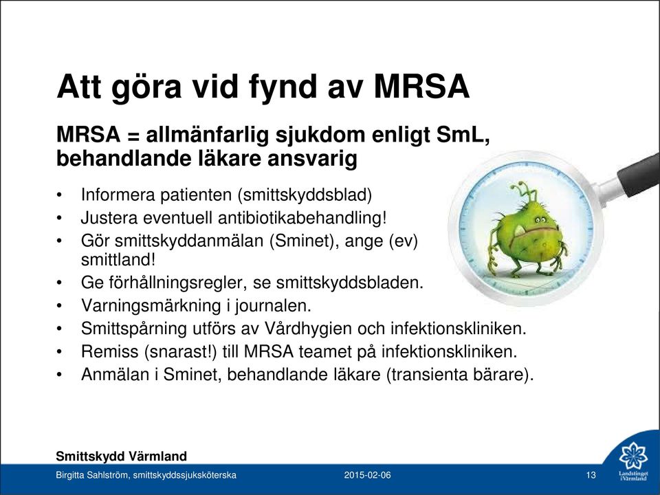 Ge förhållningsregler, se smittskyddsbladen. Varningsmärkning i journalen. Smittspårning utförs av Vårdhygien och infektionskliniken.