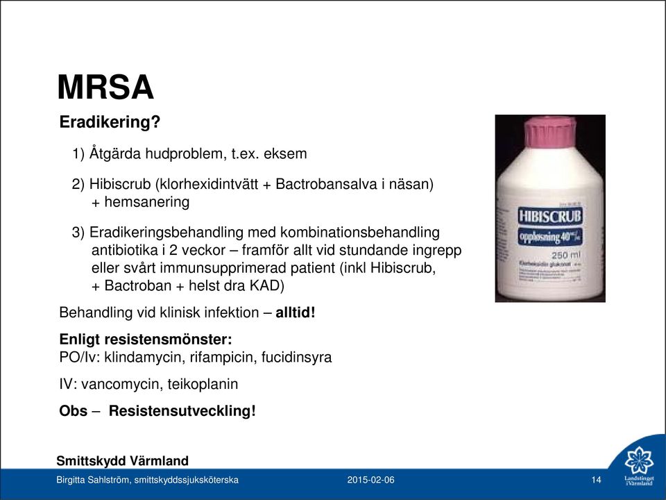 antibiotika i 2 veckor framför allt vid stundande ingrepp eller svårt immunsupprimerad patient (inkl Hibiscrub, + Bactroban + helst