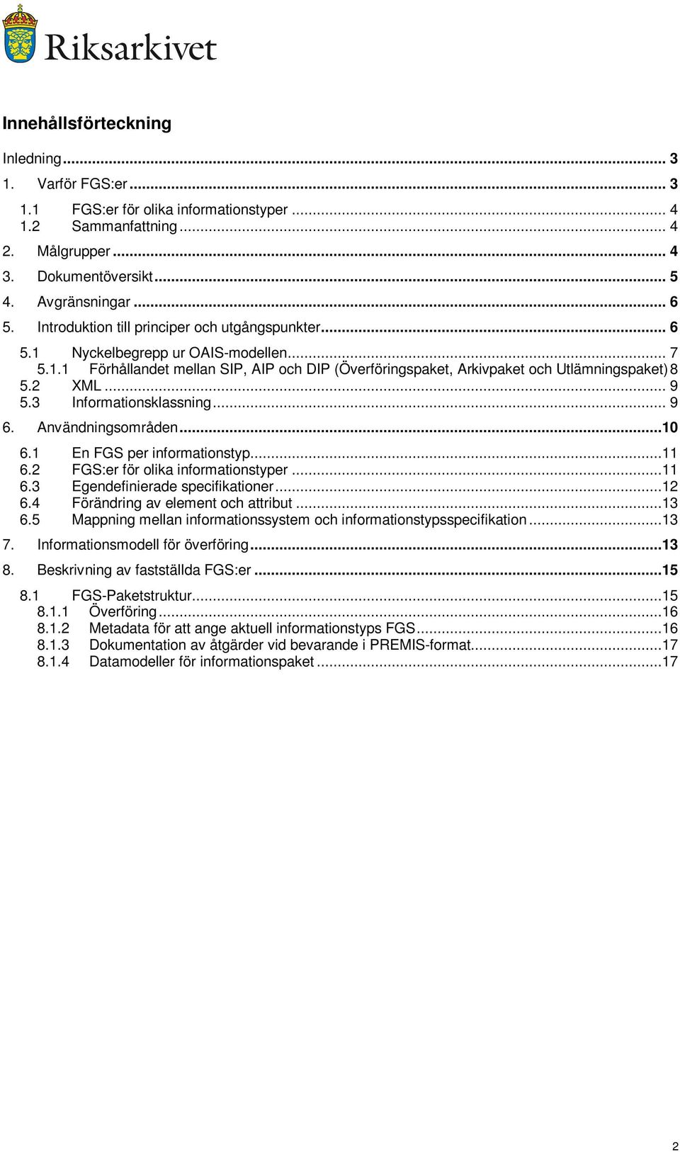 3 Informationsklassning... 9 6. Användningsområden...10 6.1 En FGS per informationstyp...11 6.2 FGS:er för olika informationstyper...11 6.3 Egendefinierade specifikationer...12 6.