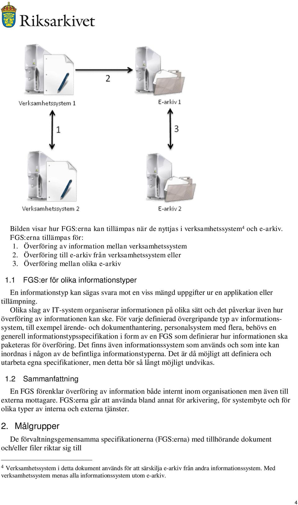 1 FGS:er för olika informationstyper En informationstyp kan sägas svara mot en viss mängd uppgifter ur en applikation eller tillämpning.