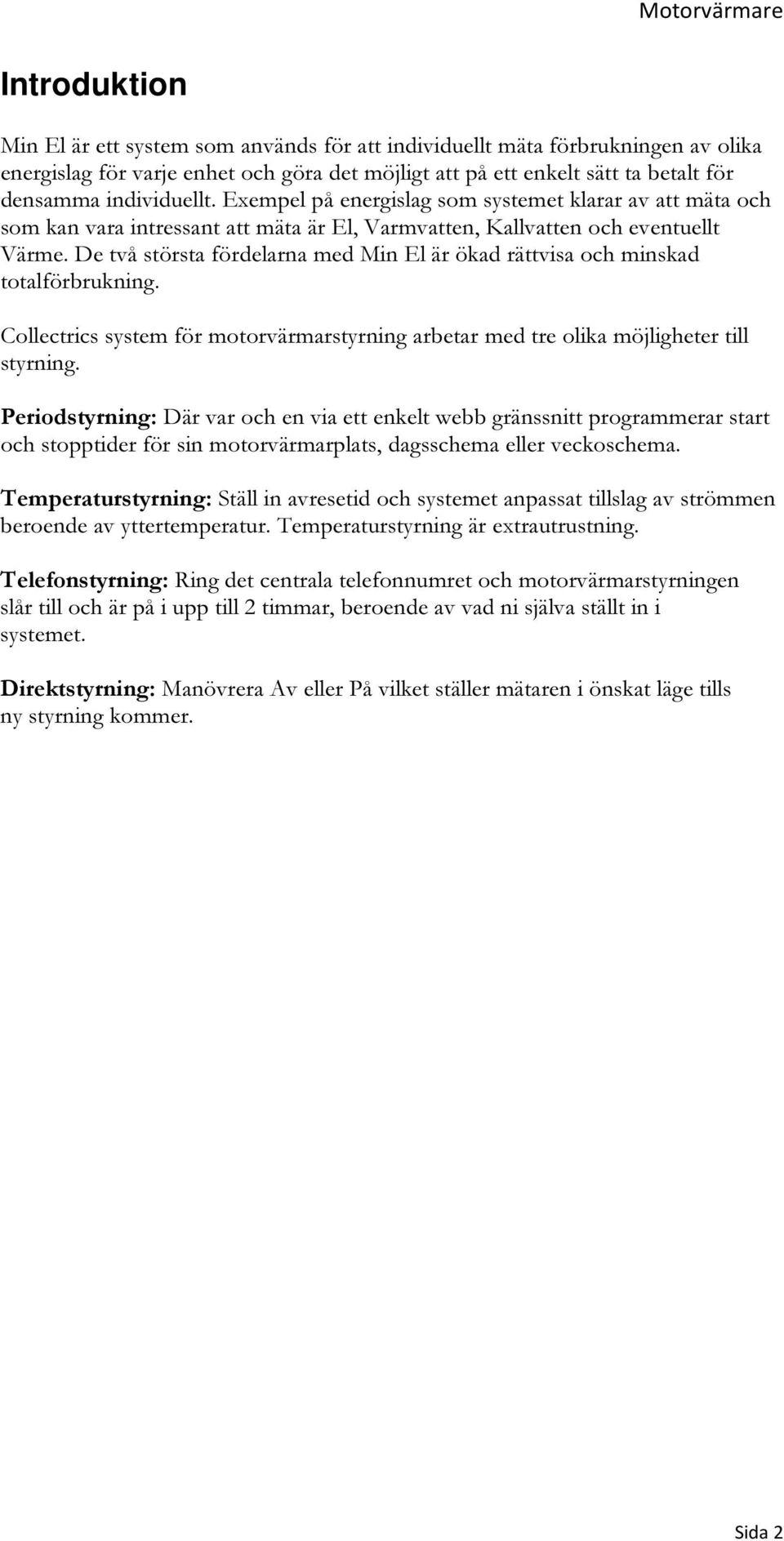 De två största fördelarna med Min El är ökad rättvisa och minskad totalförbrukning. Collectrics system för motorvärmarstyrning arbetar med tre olika möjligheter till styrning.