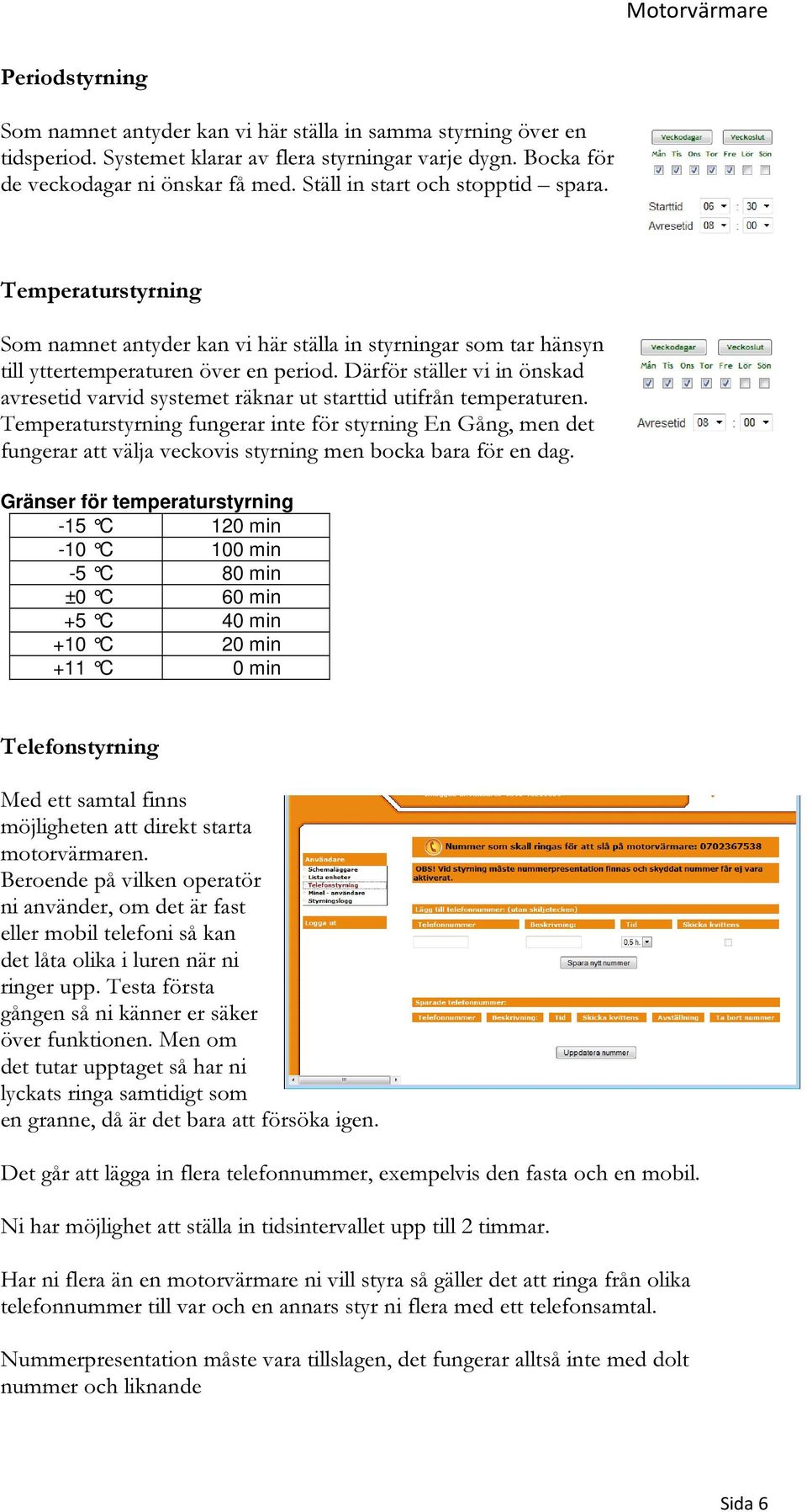 Därför ställer vi in önskad avresetid varvid systemet räknar ut starttid utifrån temperaturen.