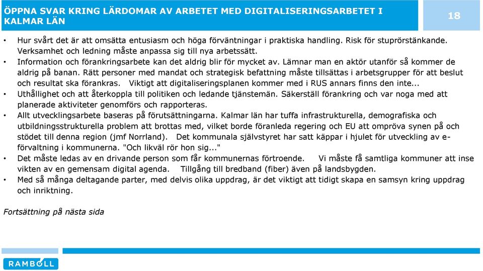 Rätt personer med mandat och strategisk befattning måste tillsättas i arbetsgrupper för att beslut och resultat ska förankras. Viktigt att digitaliseringsplanen kommer med i RUS annars finns den inte.