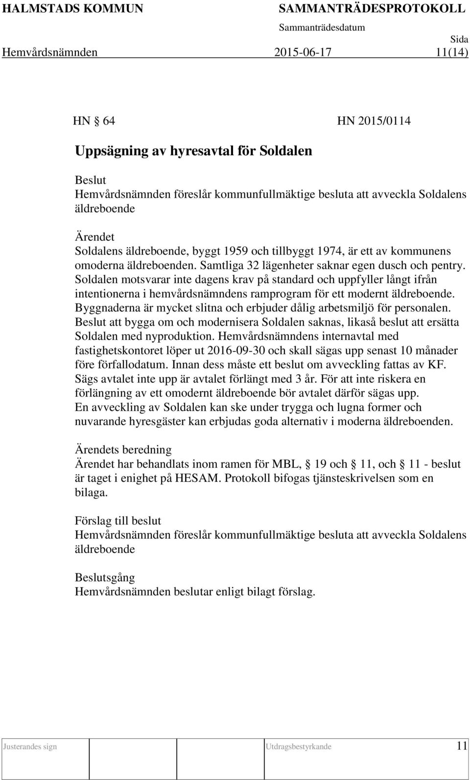 Soldalen motsvarar inte dagens krav på standard och uppfyller långt ifrån intentionerna i hemvårdsnämndens ramprogram för ett modernt äldreboende.