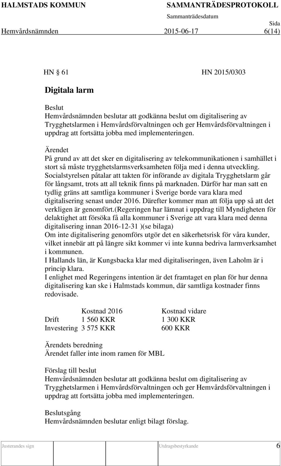 På grund av att det sker en digitalisering av telekommunikationen i samhället i stort så måste trygghetslarmsverksamheten följa med i denna utveckling.