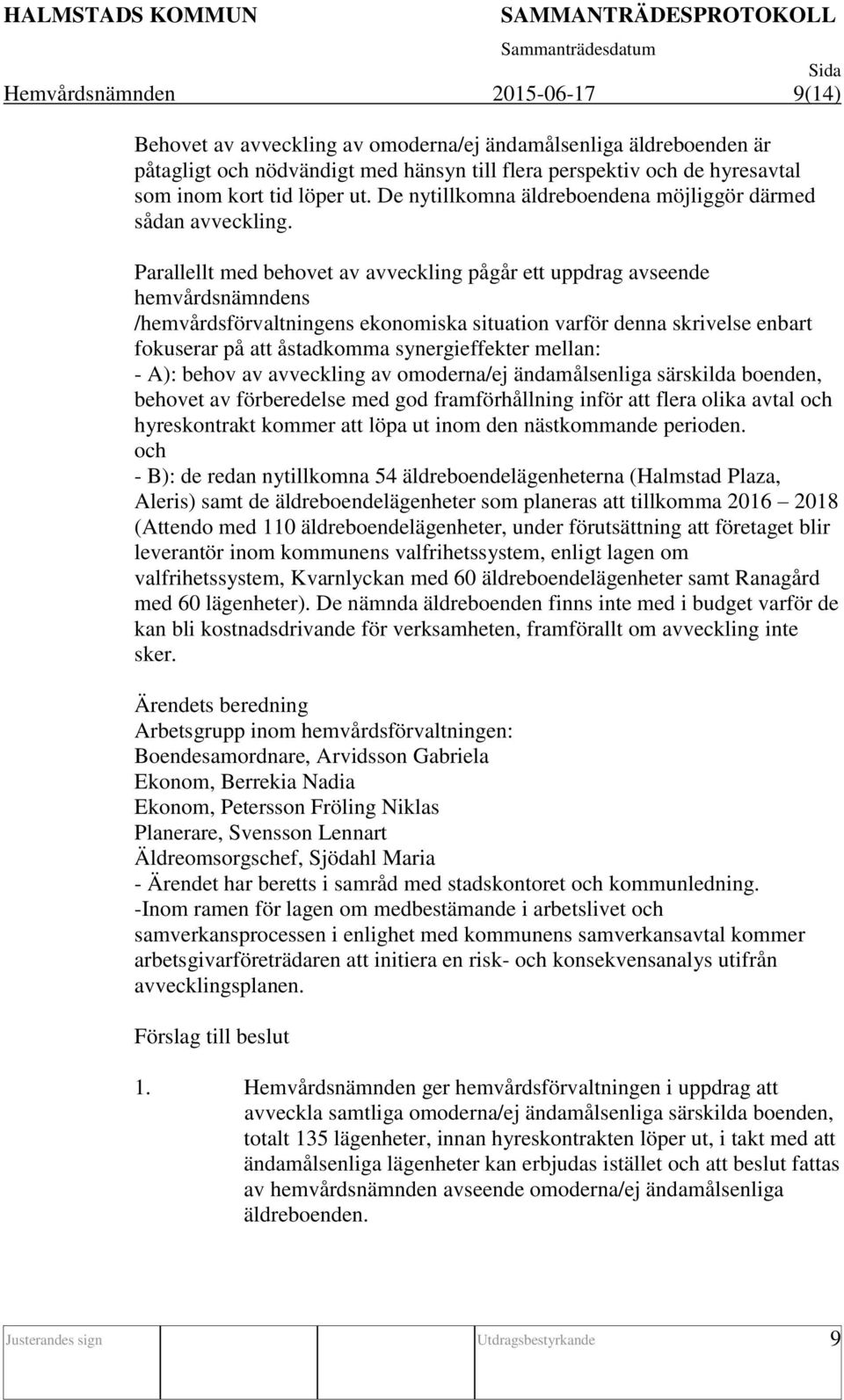 Parallellt med behovet av avveckling pågår ett uppdrag avseende hemvårdsnämndens /hemvårdsförvaltningens ekonomiska situation varför denna skrivelse enbart fokuserar på att åstadkomma synergieffekter