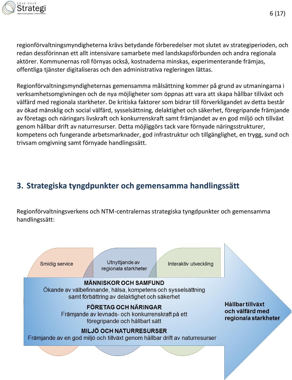 Regionförvaltningsmyndigheternas gemensamma målsättning kommer på grund av utmaningarna i verksamhetsomgivningen och de nya möjligheter som öppnas att vara att skapa hållbar tillväxt och välfärd med