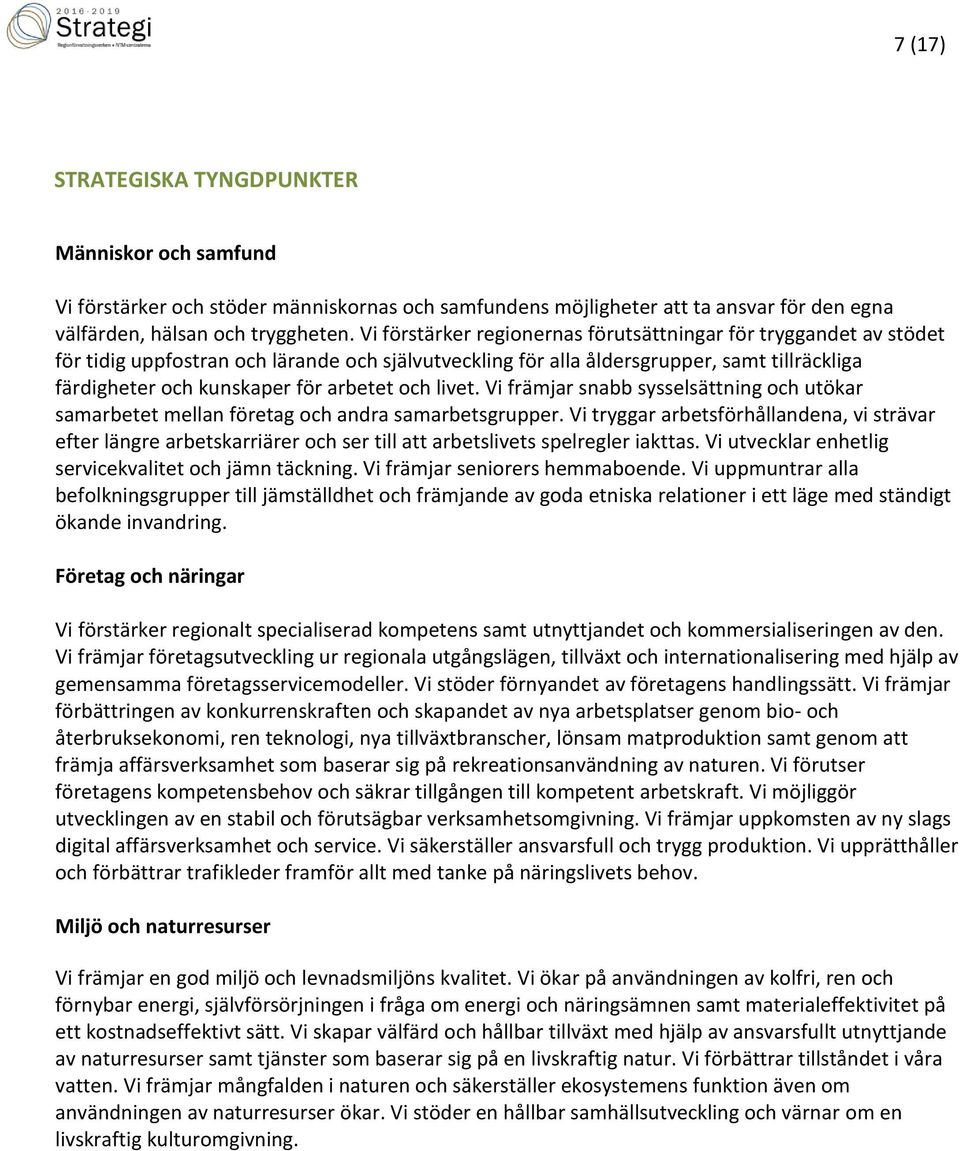 och livet. Vi främjar snabb sysselsättning och utökar samarbetet mellan företag och andra samarbetsgrupper.