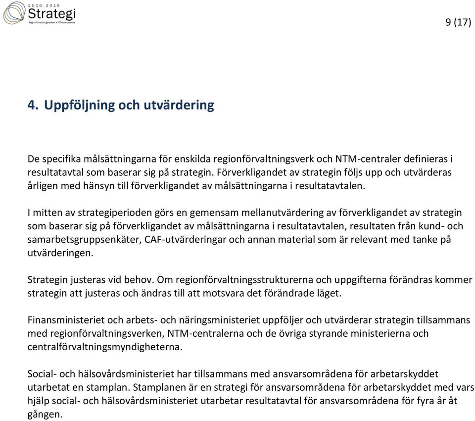 I mitten av strategiperioden görs en gemensam mellanutvärdering av förverkligandet av strategin som baserar sig på förverkligandet av målsättningarna i resultatavtalen, resultaten från kund- och