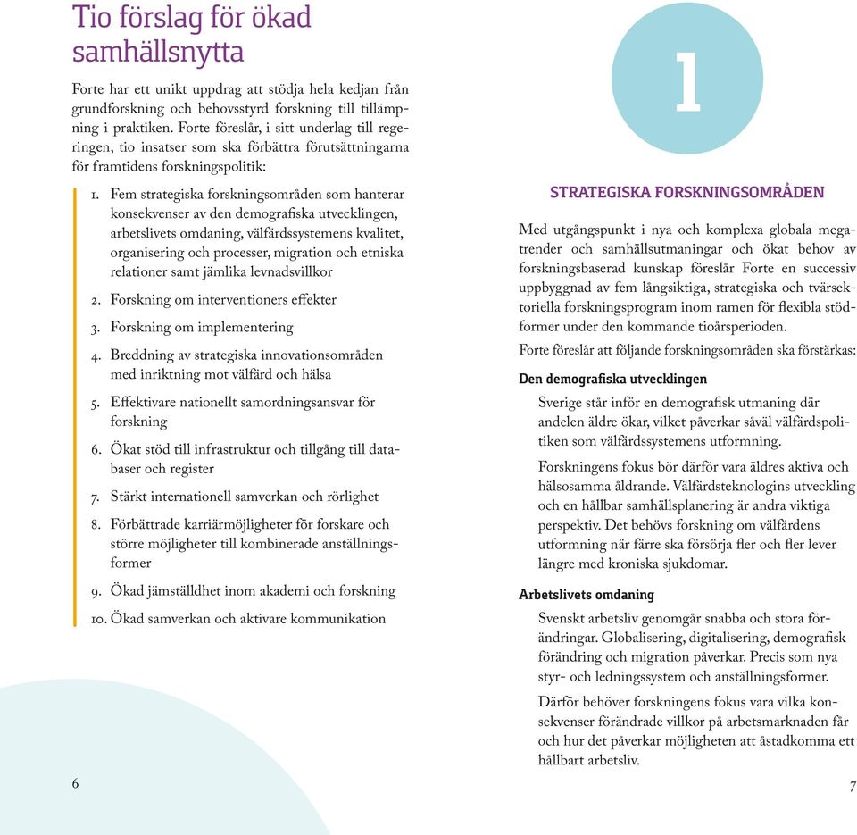Fem strategiska forskningsområden som hanterar konsekvenser av den demografiska utvecklingen, arbetslivets omdaning, välfärdssystemens kvalitet, organisering och processer, migration och etniska