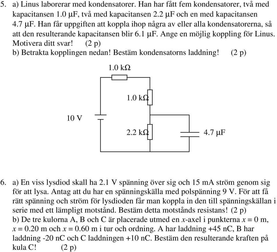 Betä kondenatorn addning! ( p 1.0 kω 1.0 kω 10 V. kω 4.7 µf. a n ydiod ka a.1 V pänning öer ig o 15 A trö geno ig för att ya. Antag att du ar en pänningkäa ed popänning 9 V.