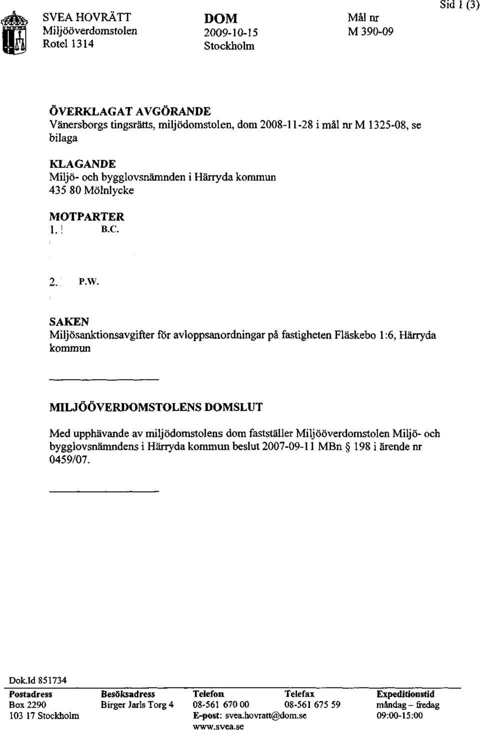 SAKEN Miljösanktionsavgifter för avloppsanordningar på fastigheten Fläskebo 1:6, Härryda kommun MILJÖÖVERDOMSTOLENS DOMSLUT Med upphävande av miljödomstolens dom fastställer Miljööverdomstolen