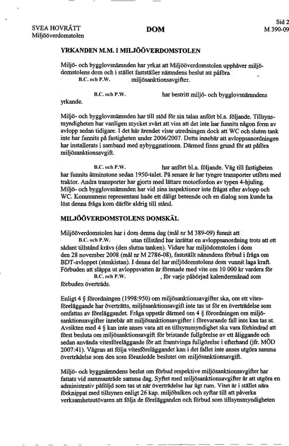 yrkande. har bestritt miljö- och bygglovsnämndens Miljö- och bygglovsnämnden har till stöd för sin talan anfört bl.a. följande.