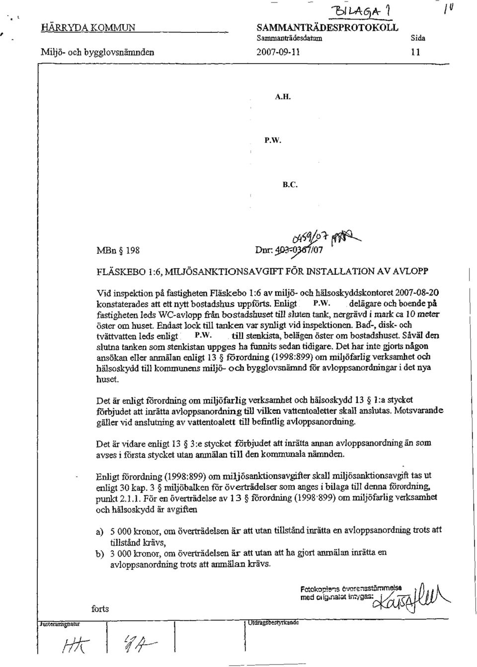 MBn 198 FLÄSKEBO 1:6, MILJÖSANKTIONSAVGIFT FÖR INSTALLATION AV AVLOPP Vid inspektion på fastigheten Fläskebo 1:6 av miljö- och hälsoskyddskontoret 2007-08-20 konstaterades att ett nytt bostadshus