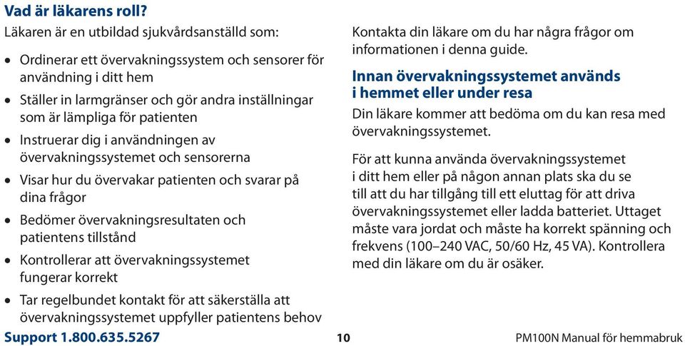 Instruerar dig i användningen av övervakningssystemet och sensorerna Visar hur du övervakar patienten och svarar på dina frågor Bedömer övervakningsresultaten och patientens tillstånd Kontrollerar