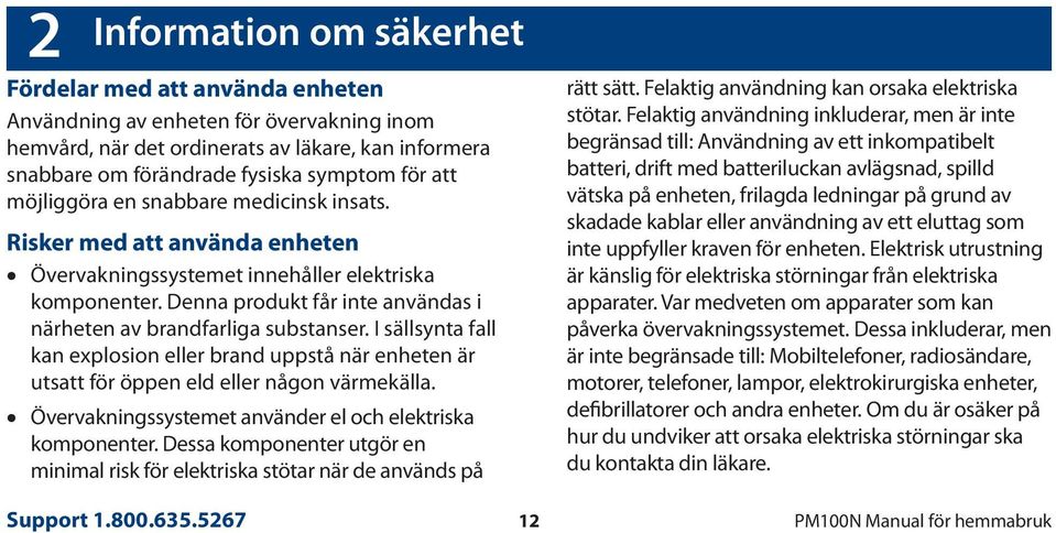 Denna produkt får inte användas i närheten av brandfarliga substanser. I sällsynta fall kan explosion eller brand uppstå när enheten är utsatt för öppen eld eller någon värmekälla.