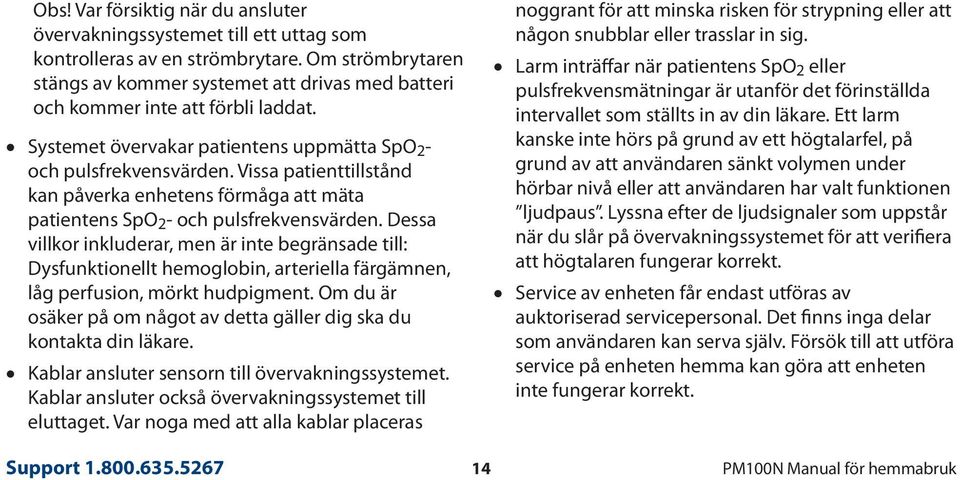 Vissa patienttillstånd kan påverka enhetens förmåga att mäta patientens SpO 2 - och pulsfrekvensvärden.