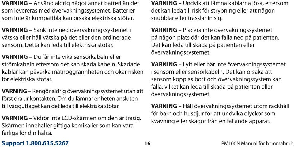 VARNING Du får inte vika sensorkabeln eller strömkabeln eftersom det kan skada kabeln. Skadade kablar kan påverka mätnoggrannheten och ökar risken för elektriska stötar.