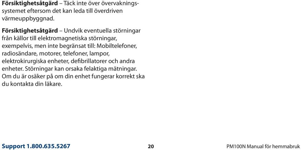 Mobiltelefoner, radiosändare, motorer, telefoner, lampor, elektrokirurgiska enheter, defibrillatorer och andra enheter.