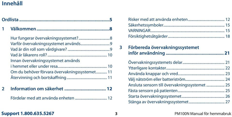 .. 12 Fördelar med att använda enheten... 12 Risker med att använda enheten... 12 Säkerhetssymboler... 15 VARNINGAR... 15 Försiktighetsåtgärder... 18 3 Förbereda övervakningssystemet inför användning.