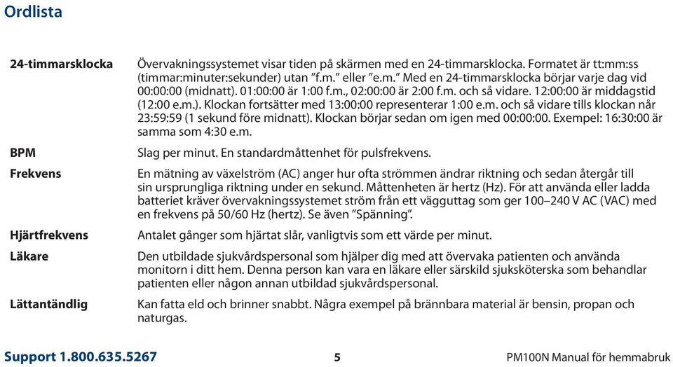 m. och så vidare tills klockan når 23:59:59 (1 sekund före midnatt). Klockan börjar sedan om igen med 00:00:00. Exempel: 16:30:00 är samma som 4:30 e.m. Slag per minut.