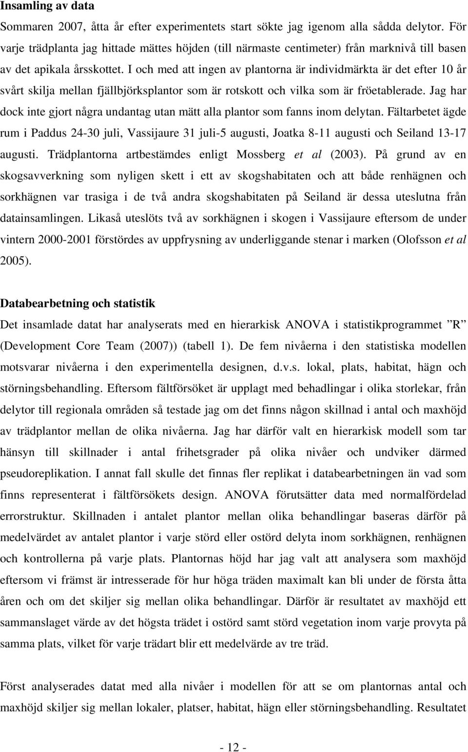 I och med tt ingen v plntorn är individmärkt är det efter 10 år svårt skilj melln fjälljörksplntor som är rotskott och vilk som är fröetlerde.